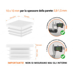 Tappo di chiusura in plastica colore Bianco per tubi quadrati nella misura di 10x10 mm con dimensioni tecniche e istruzioni per la misurazione corretta.