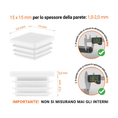 Tappo di chiusura in plastica colore Bianco per tubi quadrati nella misura di 15x15 mm con dimensioni tecniche e istruzioni per la misurazione corretta.