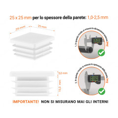 Tappo di chiusura in plastica colore Bianco per tubi quadrati nella misura di 25x25 mm con dimensioni tecniche e istruzioni per la misurazione corretta.